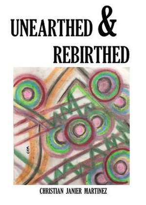 Unearthed & Rebirthed de Christian Janier Martinez