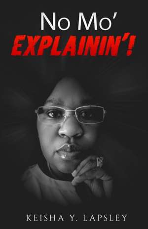 No Mo' Explainin'! de Keisha Lapsley