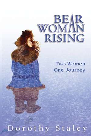 Bear Woman Rising de Dorothy Staley