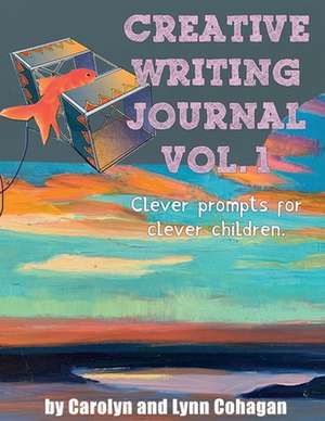 Creative Writing Journal: Clever Prompts for Clever Children de Carolyn Cohagan