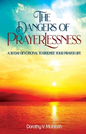 The Dangers of Prayerlessness de Dorothy V. McIntosh