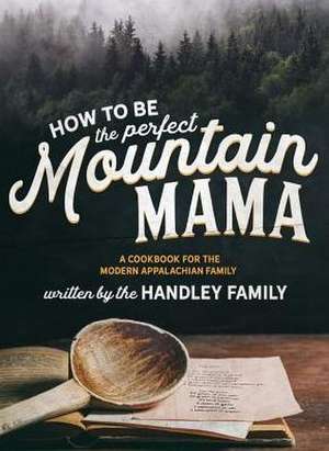 How to be the perfect Mountain Mama: A cookbook for the modern Appalachian Family de Ashleigh N. Graley