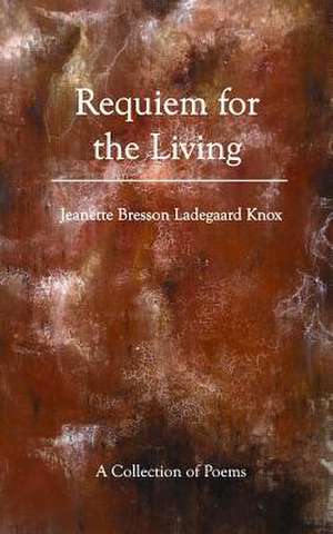 Requiem for the Living de Jeanette Bresson Ladegaard Knox