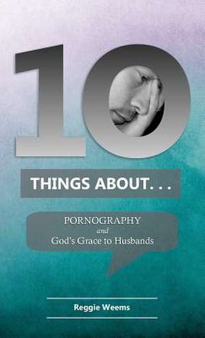 Ten Things About. . . Pornography de Reggie Weems