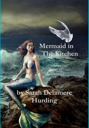 Mermaid In The Kitchen de Sarah Delamere Hurding