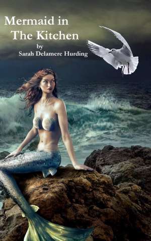 Mermaid In The Kitchen Chasing Rainbows de Sarah Delamere Hurding