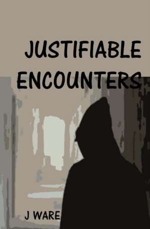 Ware, J: JUSTIFIABLE ENCOUNTERS