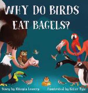 Why Do Birds Eat Bagels? de Mikayla Lowery