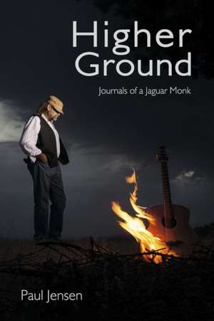 Higher Ground: Journals of Jaguar Monk de Paul Jensen