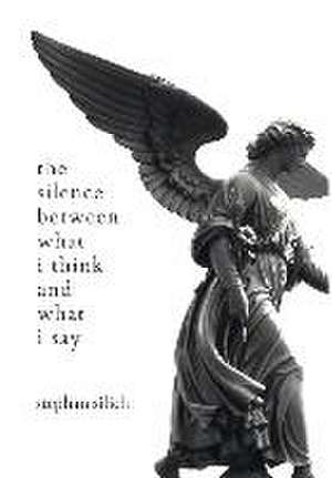 The Silence Between What I Think And What I Say de Stephan Silich