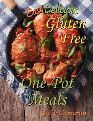 Easy Delicious Gluten-Free One-Pot Meals de Julie Cameron