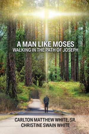 A Man Like Moses Walking In the Path of Joseph de Sr. Carlton Matthew White