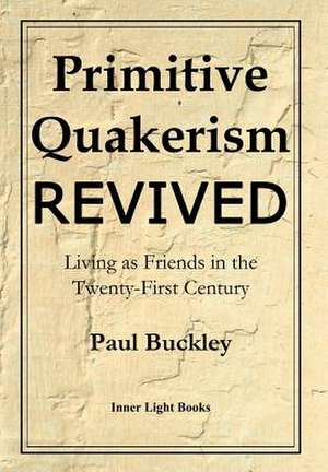 Primitive Quakerism Revived de Paul Buckley