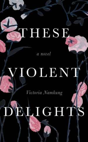 These Violent Delights de Victoria Namkung