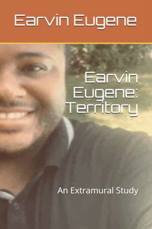 Earvin Eugene: Territory: An Extramural Study de Earvin Eugene