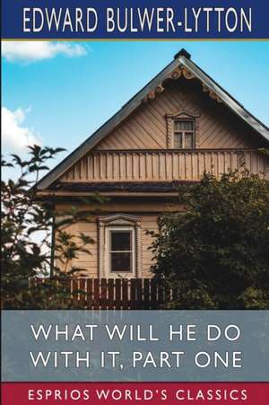 What Will He Do with it, Part One (Esprios Classics) de Edward Bulwer-Lytton