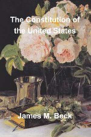 The Constitution of the United States de James M. Beck