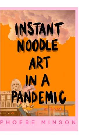 Instant Noodle Art in a Pandemic de Phoebe Minson