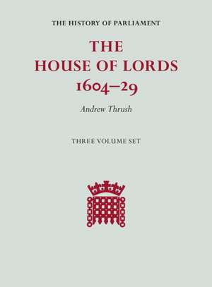 The House of Lords 1604–29 3 Volume Set de Andrew Thrush