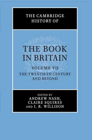 The Cambridge History of the Book in Britain: Volume 7, The Twentieth Century and Beyond de Andrew Nash