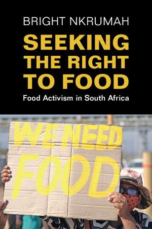 Seeking the Right to Food: Food Activism in South Africa de Bright Nkrumah