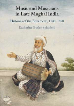 Music and Musicians in Late Mughal India de Katherine Butler Schofield