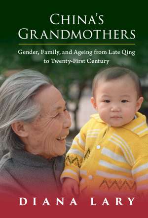 China's Grandmothers: Gender, Family, and Ageing from Late Qing to Twenty-First Century de Diana Lary