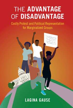 The Advantage of Disadvantage: Costly Protest and Political Representation for Marginalized Groups de LaGina Gause