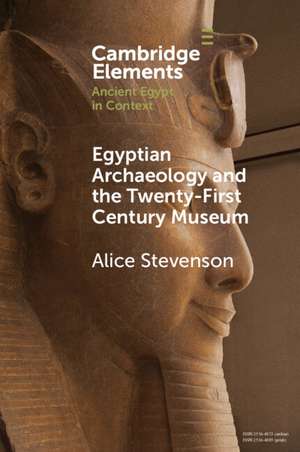 Egyptian Archaeology and the Twenty-First Century Museum de Alice Stevenson