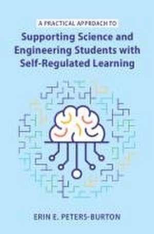 A Practical Approach to Supporting Science and Engineering Students with Self-Regulated Learning de Erin E. Peters-Burton