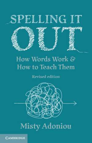 Spelling It Out: How Words Work and How to Teach Them – Revised edition de Misty Adoniou