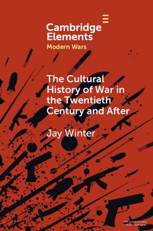 The Cultural History of War in the Twentieth Century and After de Jay Winter