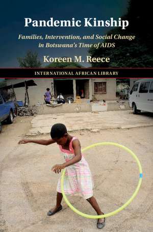 Pandemic Kinship: Families, Intervention, and Social Change in Botswana's Time of AIDS de Koreen M. Reece