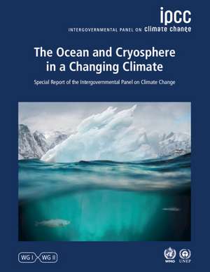 The Ocean and Cryosphere in a Changing Climate: Special Report of the Intergovernmental Panel on Climate Change de Intergovernmental Panel on Climate Change (IPCC)