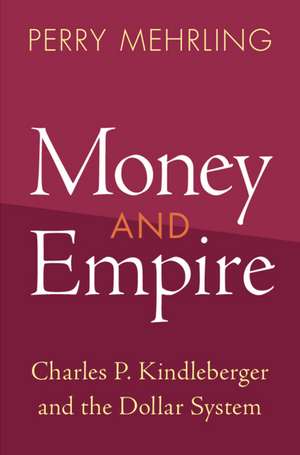 Money and Empire: Charles P. Kindleberger and the Dollar System de Perry Mehrling