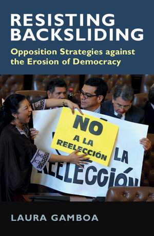 Resisting Backsliding: Opposition Strategies against the Erosion of Democracy de Laura Gamboa