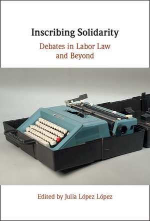 Inscribing Solidarity: Debates in Labor Law and Beyond de Julia López López