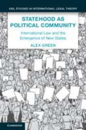 Statehood as Political Community: International Law and the Emergence of New States de Alex Green