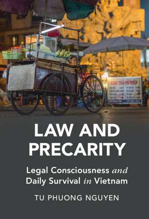 Law and Precarity: Legal Consciousness and Daily Survival in Vietnam de Tu Phuong Nguyen