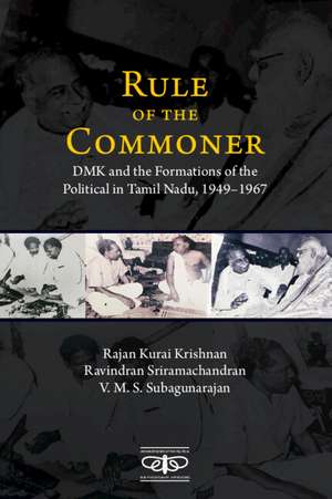 Rule of the Commoner: DMK and Formations of the Political in Tamil Nadu, 1949–1967 de Rajan Kurai Krishnan