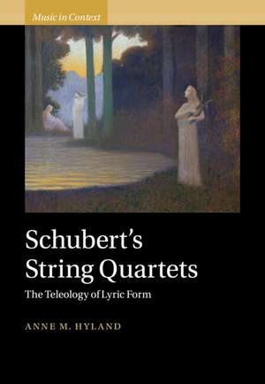 Schubert's String Quartets: The Teleology of Lyric Form de Anne Hyland