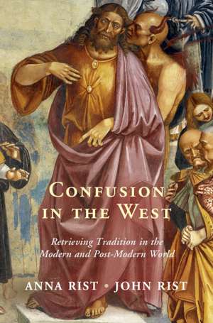 Confusion in the West: Retrieving Tradition in the Modern and Post-Modern World de Anna Rist