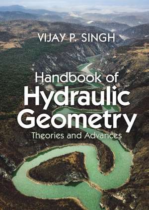 Handbook of Hydraulic Geometry: Theories and Advances de Vijay P. Singh