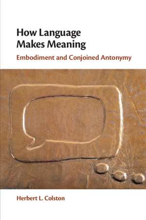 How Language Makes Meaning: Embodiment and Conjoined Antonymy de Herbert L. Colston