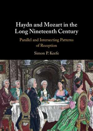 Haydn and Mozart in the Long Nineteenth Century: Parallel and Intersecting Patterns of Reception de Simon P. Keefe