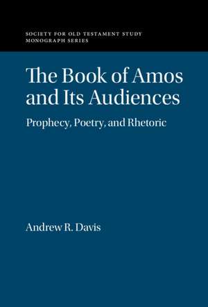 The Book of Amos and its Audiences: Prophecy, Poetry, and Rhetoric de Andrew R. Davis