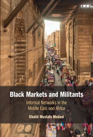 Black Markets and Militants: Informal Networks in the Middle East and Africa de Khalid Mustafa Medani