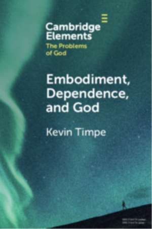 Embodiment, Dependence, and God de Kevin Timpe
