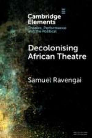 Decolonising African Theatre de Samuel Ravengai