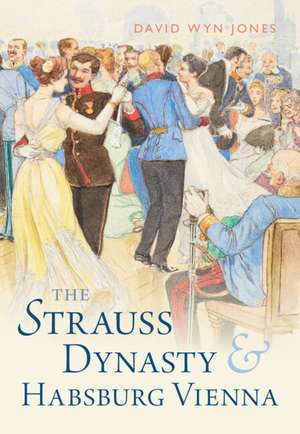 The Strauss Dynasty and Habsburg Vienna de David Wyn Jones